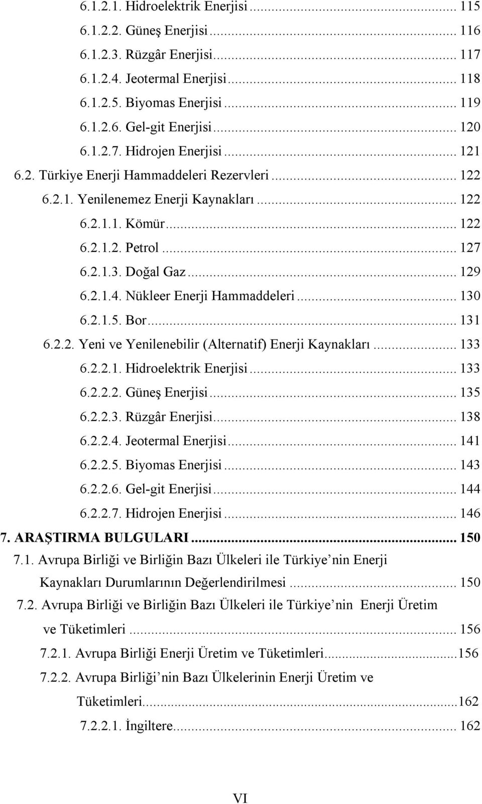 .. 129 6.2.1.4. Nükleer Enerji Hammaddeleri... 130 6.2.1.5. Bor... 131 6.2.2. Yeni ve Yenilenebilir (Alternatif) Enerji Kaynakları... 133 6.2.2.1. Hidroelektrik Enerjisi... 133 6.2.2.2. Güneş Enerjisi.