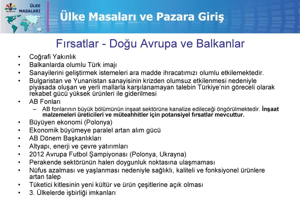 giderilmesi AB Fonları AB fonlarının büyük bölümünün inşaat sektörüne kanalize edileceği öngörülmektedir. ĠnĢaat malzemeleri üreticileri ve müteahhitler için potansiyel fırsatlar mevcuttur.