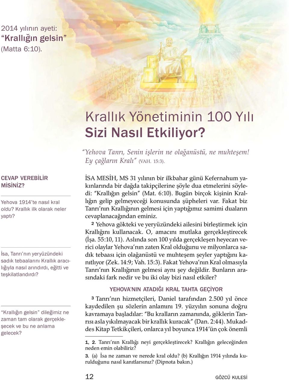 Krallık Y onetiminin 100 Yılı Sizi Nasıl Etkiliyor? Yehova Tanrı, Senin işlerin ne olagan ust u, ne muhteşem! Ey çagların Kralı (VAH. 15:3).