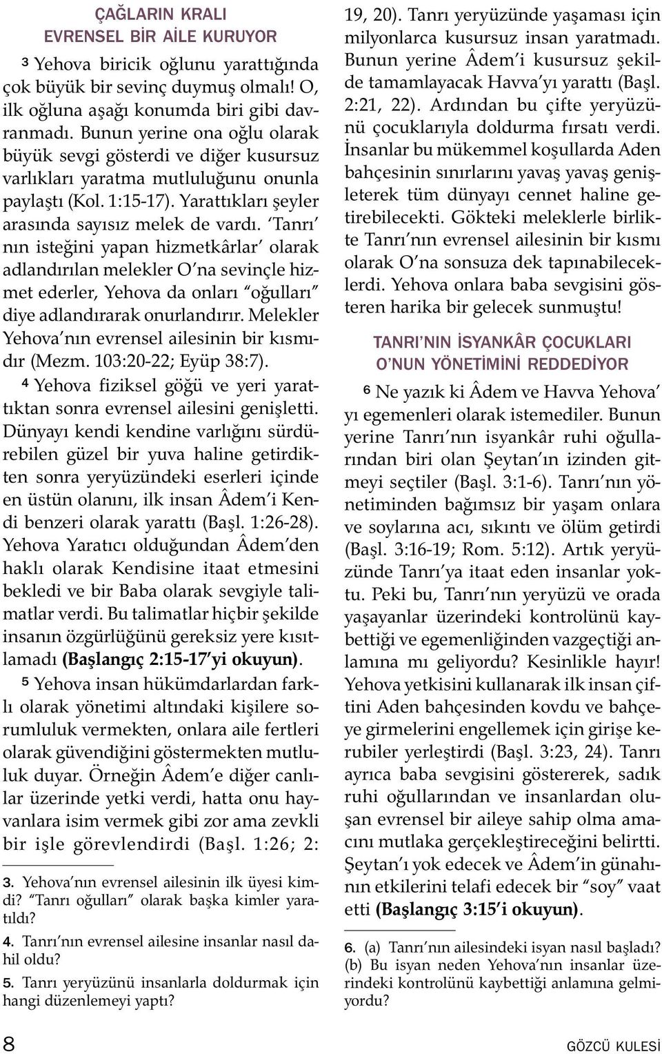 Tanrı nın istegini yapan hizmetkarlar ˆ olarak adlandırılan melekler O na sevincle hizmet ederler, Yehova da onları o gulları diye adlandırarak onurlandırır.