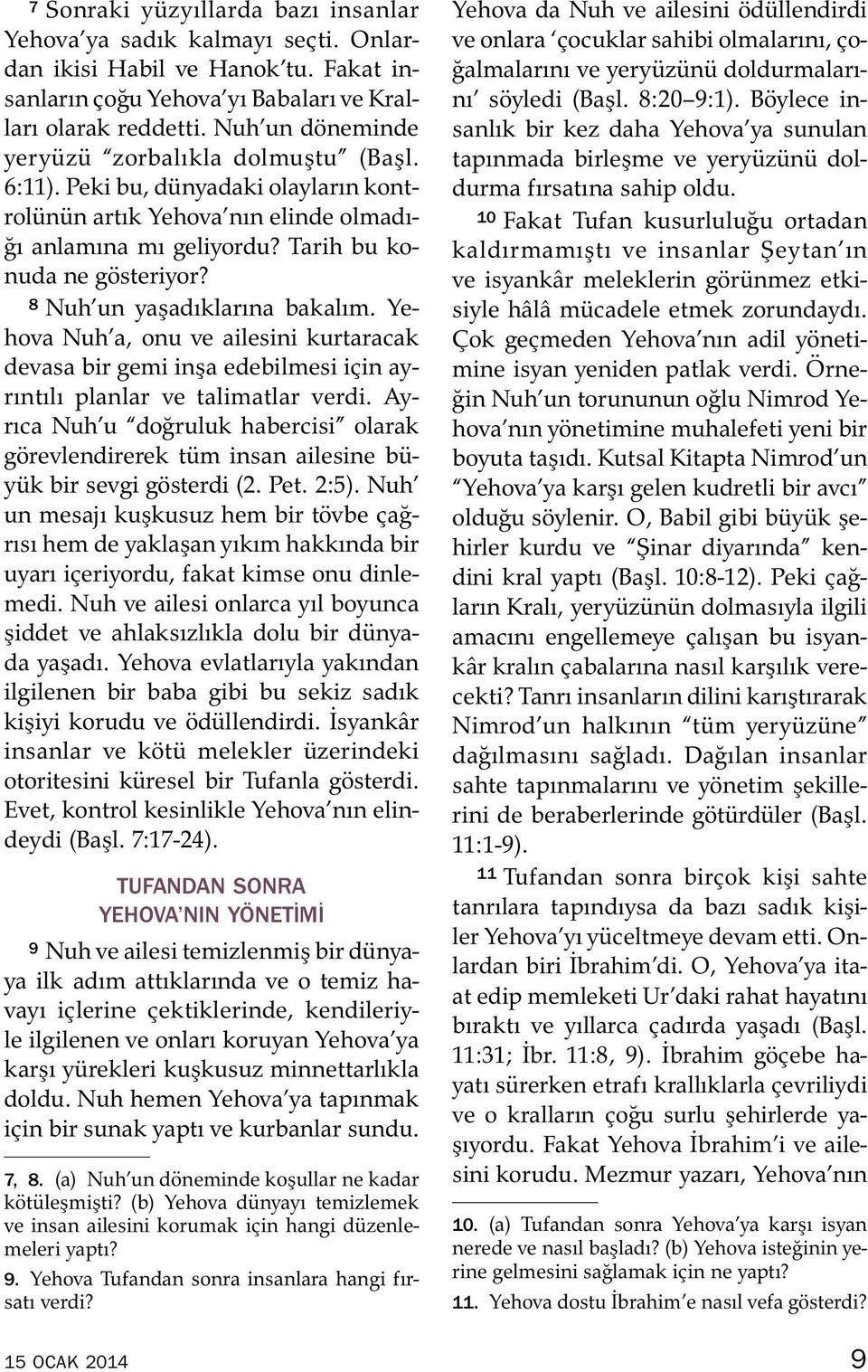 8 Nuh un yaşadıklarına bakalım. Yehova Nuh a, onu ve ailesini kurtaracak devasa bir gemi inşa edebilmesi icin ayrıntılı planlar ve talimatlar verdi.