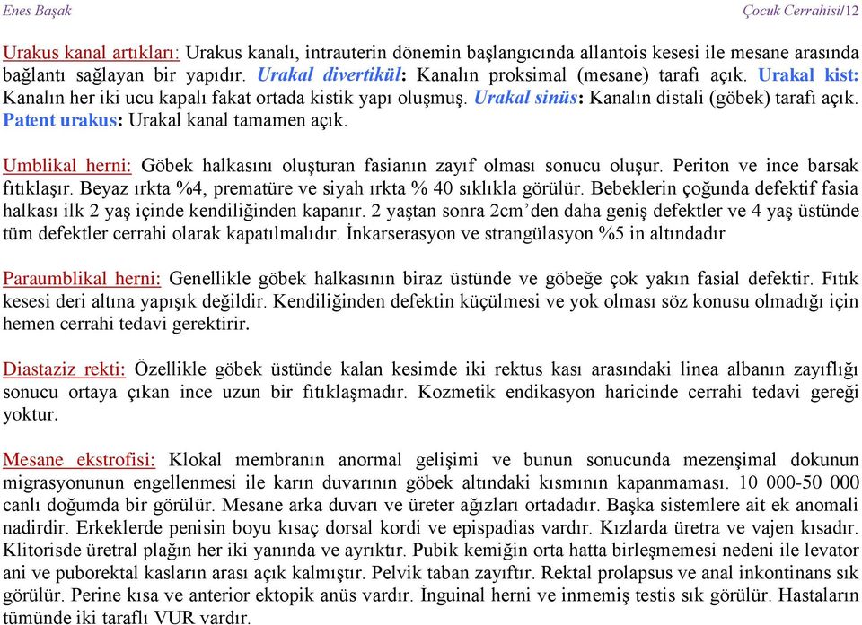 Patent urakus: Urakal kanal tamamen açık. Umblikal herni: Göbek halkasını oluşturan fasianın zayıf olması sonucu oluşur. Periton ve ince barsak fıtıklaşır.