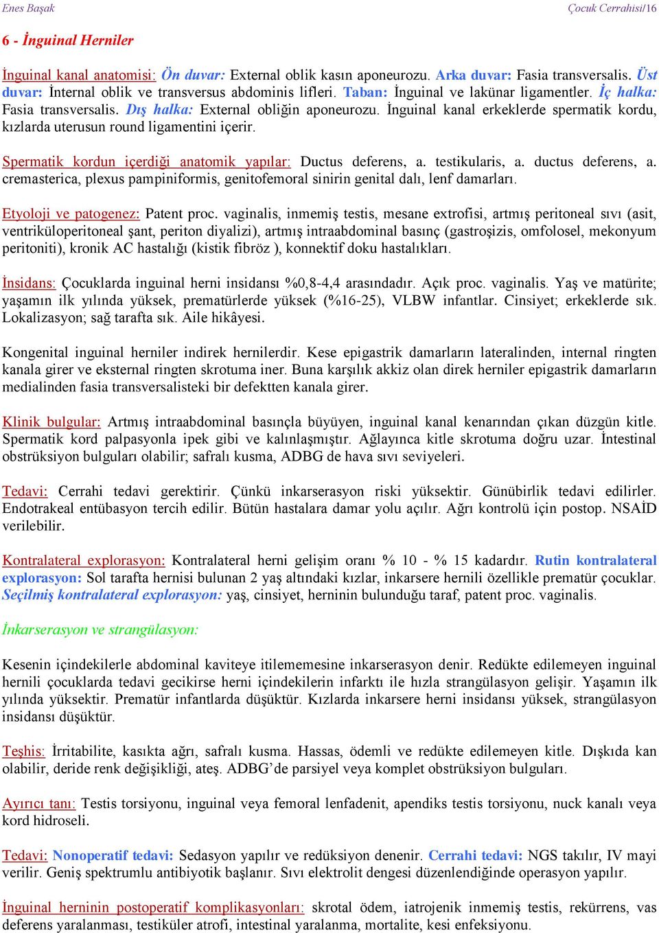 İnguinal kanal erkeklerde spermatik kordu, kızlarda uterusun round ligamentini içerir. Spermatik kordun içerdiği anatomik yapılar: Ductus deferens, a. testikularis, a. ductus deferens, a.