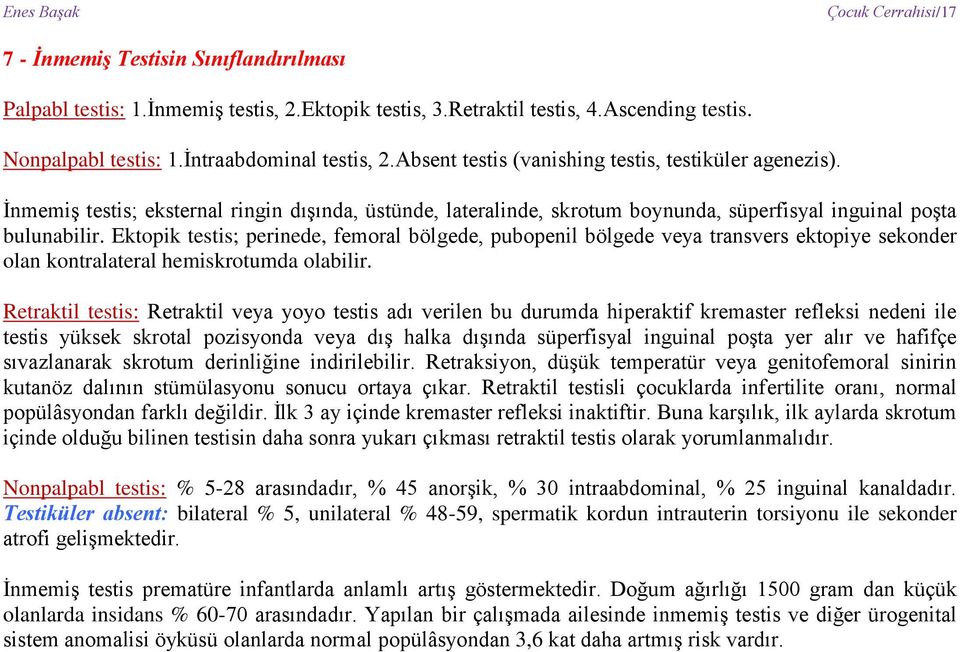 Ektopik testis; perinede, femoral bölgede, pubopenil bölgede veya transvers ektopiye sekonder olan kontralateral hemiskrotumda olabilir.