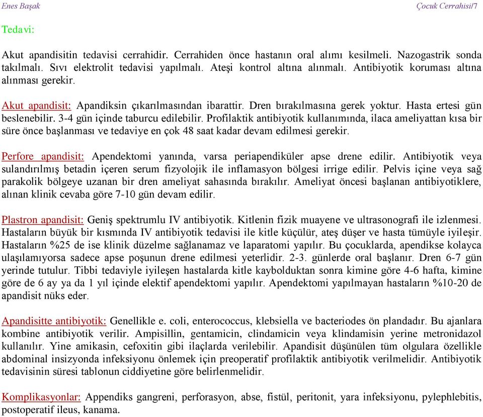 3-4 gün içinde taburcu edilebilir. Profilaktik antibiyotik kullanımında, ilaca ameliyattan kısa bir süre önce başlanması ve tedaviye en çok 48 saat kadar devam edilmesi gerekir.