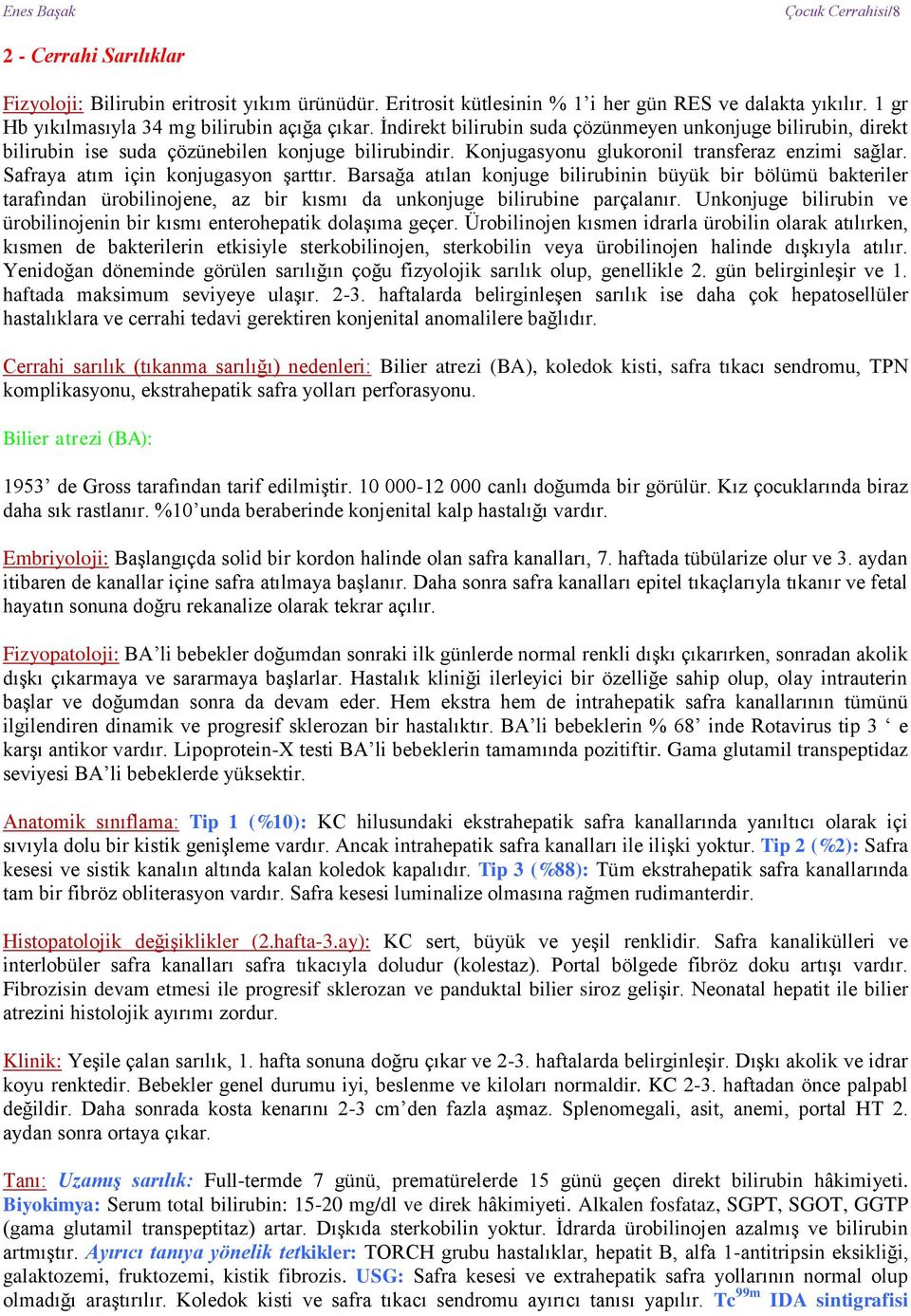 Safraya atım için konjugasyon şarttır. Barsağa atılan konjuge bilirubinin büyük bir bölümü bakteriler tarafından ürobilinojene, az bir kısmı da unkonjuge bilirubine parçalanır.