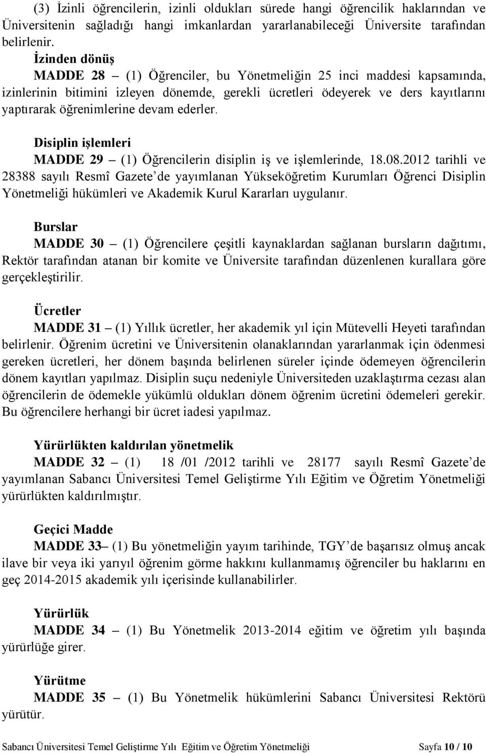 ederler. Disiplin işlemleri MADDE 29 (1) Öğrencilerin disiplin iş ve işlemlerinde, 18.08.