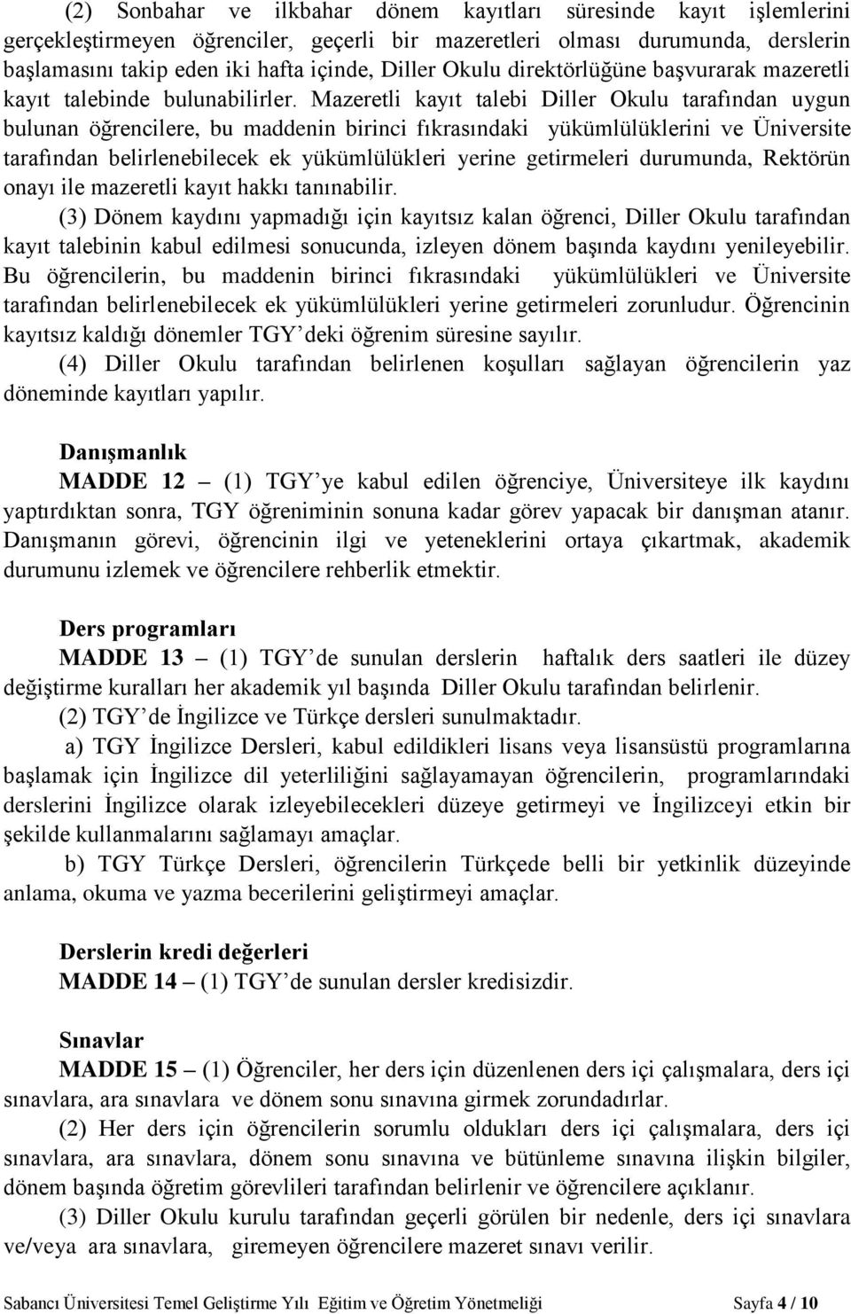 Mazeretli kayıt talebi Diller Okulu tarafından uygun bulunan öğrencilere, bu maddenin birinci fıkrasındaki yükümlülüklerini ve Üniversite tarafından belirlenebilecek ek yükümlülükleri yerine