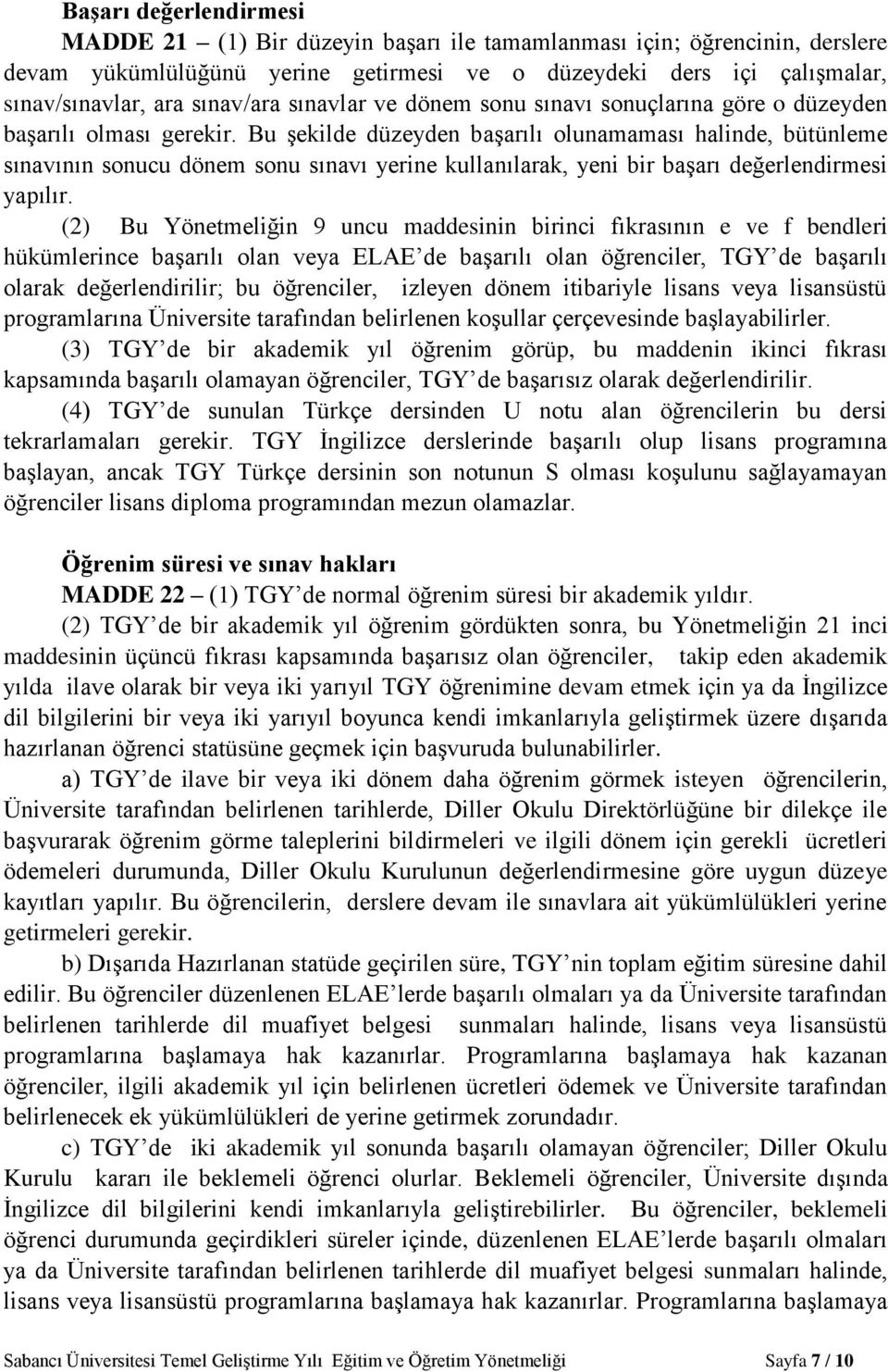 Bu şekilde düzeyden başarılı olunamaması halinde, bütünleme sınavının sonucu dönem sonu sınavı yerine kullanılarak, yeni bir başarı değerlendirmesi yapılır.