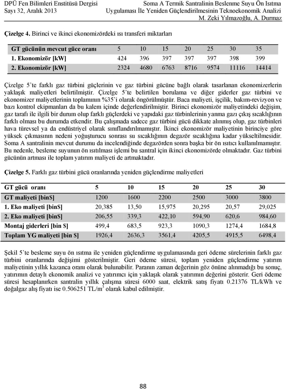 Çizelge 5 te belirtilen borulama ve diğer giderler gaz türbini ve ekonomizer maliyetlerinin toplamının %35 i olarak öngörülmüştür.