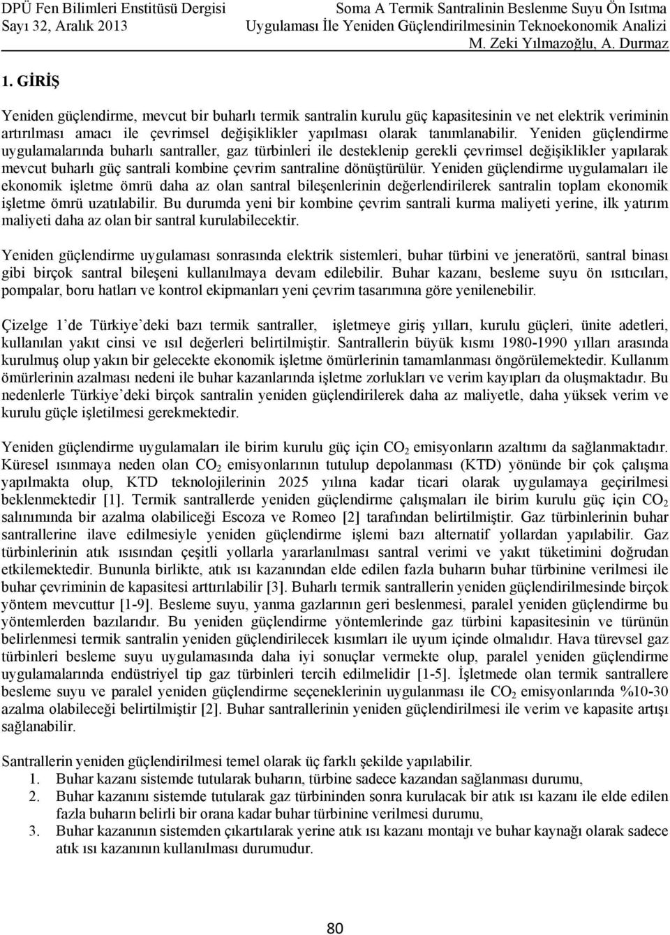 Yeniden güçlendirme uygulamaları ile ekonomik işletme ömrü daha az olan santral bileşenlerinin değerlendirilerek santralin toplam ekonomik işletme ömrü uzatılabilir.