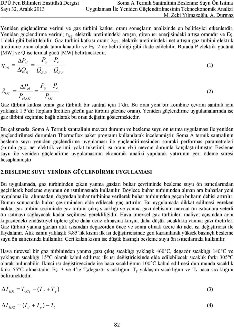 Gaz türbini katkısı oranı; λ GT ; elektrik üretimindeki net artışın gaz türbini elektrik üretimine oranı olarak tanımlanabilir ve Eş. 2 de belirtildiği gibi ifade edilebilir.