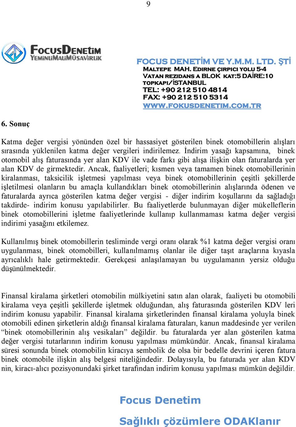 Ancak, faaliyetleri; kısmen veya tamamen binek otomobillerinin kiralanması, taksicilik işletmesi yapılması veya binek otomobillerinin çeşitli şekillerde işletilmesi olanların bu amaçla kullandıkları