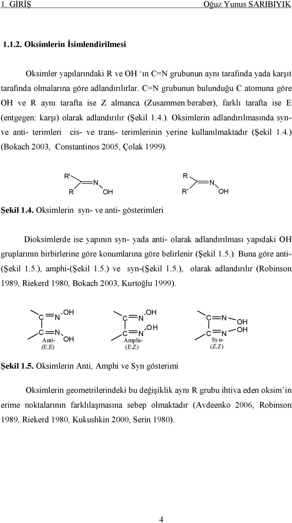 4.) (Bokach 2003, onstantinos 2005, Çolak 1999). ' ' Şekil 1.4. ksimlerin syn- ve anti- gösterimleri Dioksimlerde ise yapının syn- yada anti- olarak adlandırılması yapıdaki gruplarının birbirlerine göre konumlarına göre belirlenir (Şekil 1.