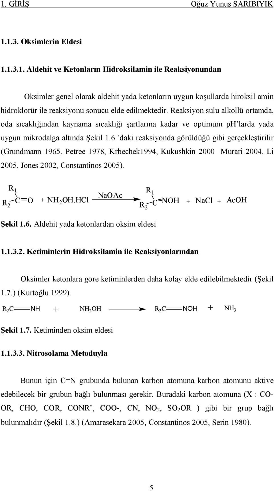 daki reaksiyonda görüldüğü gibi gerçekleştirilir (Grundmann 1965, Petree 1978, Krbechek1994, Kukushkin 2000 Murari 2004, Li 2005, Jones 2002, onstantinos 2005). 2 1 aac + 2.l + al + 2 1 Ac Şekil 1.6. Aldehit yada ketonlardan oksim eldesi 1.