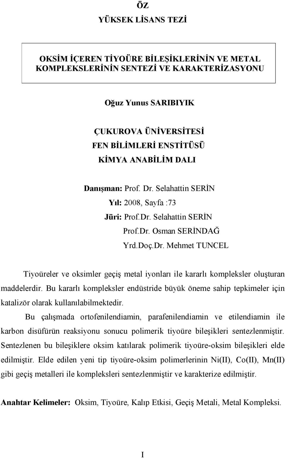 Bu kararlı kompleksler endüstride büyük öneme sahip tepkimeler için katalizör olarak kullanılabilmektedir.