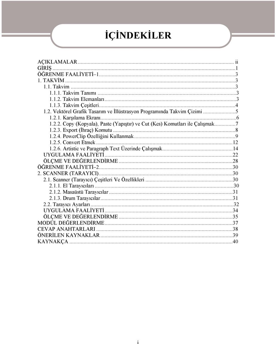 ..12 1.2.6. Artistic ve Paragraph Text Üzerinde Çalışmak...14 UYGULAMA FAALİYETİ...22 ÖLÇME VE DEĞERLENDİRME...28 ÖĞRENME FAALİYETİ 2...30 2. SCANNER (TARAYICI)...30 2.1. Scanner (Tarayıcı) Çeşitleri Ve Özellikleri.