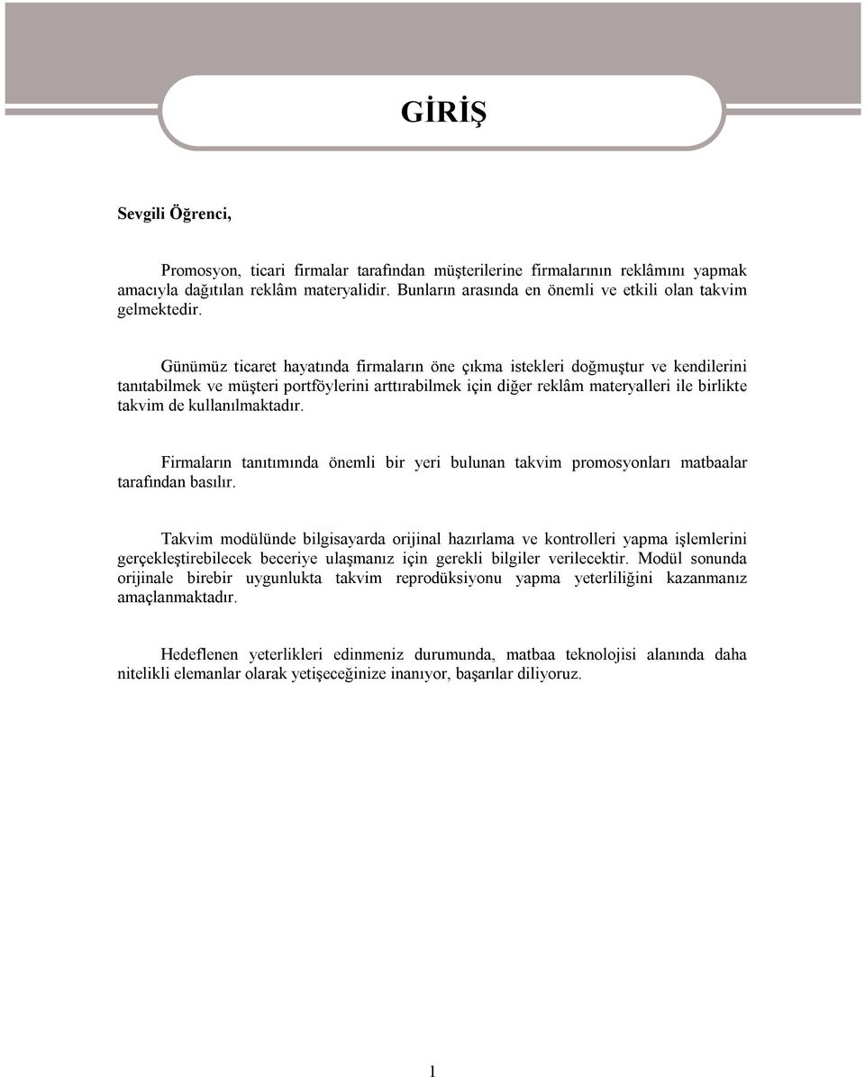 Günümüz ticaret hayatında firmaların öne çıkma istekleri doğmuştur ve kendilerini tanıtabilmek ve müşteri portföylerini arttırabilmek için diğer reklâm materyalleri ile birlikte takvim de