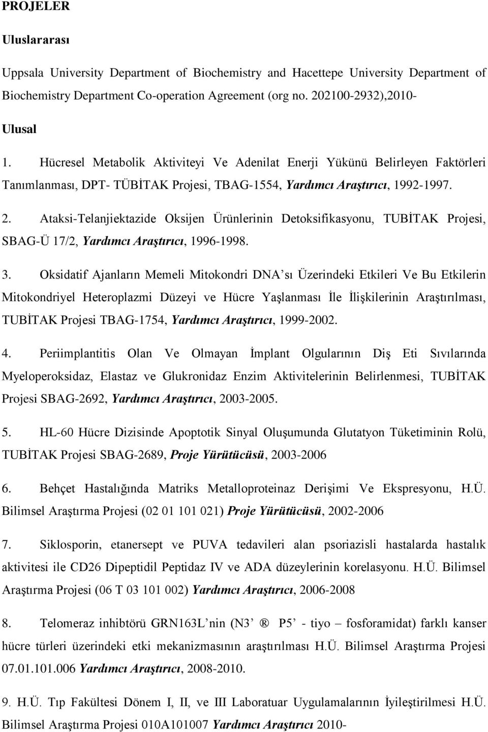 Ataksi-Telanjiektazide Oksijen Ürünlerinin Detoksifikasyonu, TUBİTAK Projesi, SBAG-Ü 17/2, Yardımcı Araştırıcı, 1996-1998. 3.
