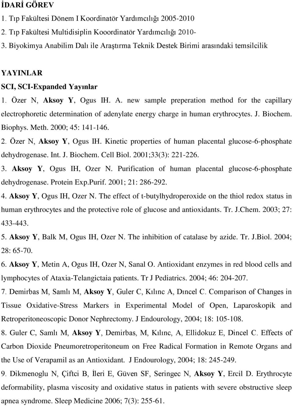 J. Biochem. Biophys. Meth. 2000; 45: 141-146. 2. Özer N, Aksoy Y, Ogus IH. Kinetic properties of human placental glucose-6-phosphate dehydrogenase. Int. J. Biochem. Cell Biol. 2001;33(3): 221-226. 3.