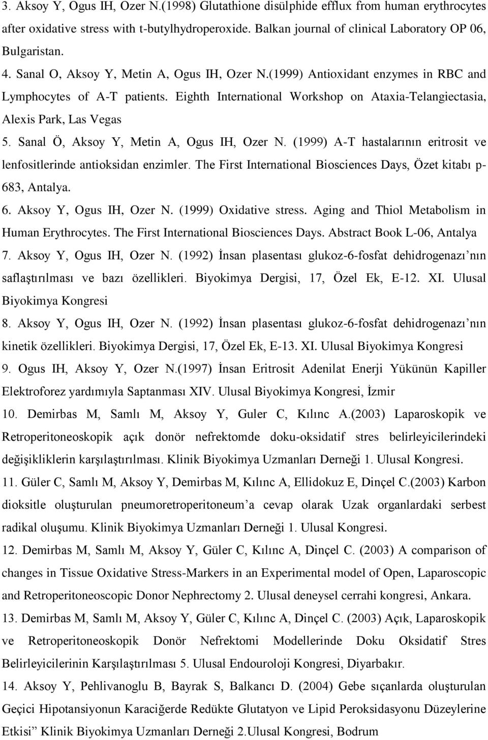 Sanal Ö, Aksoy Y, Metin A, Ogus IH, Ozer N. (1999) A-T hastalarının eritrosit ve lenfositlerinde antioksidan enzimler. The First International Biosciences Days, Özet kitabı p- 68