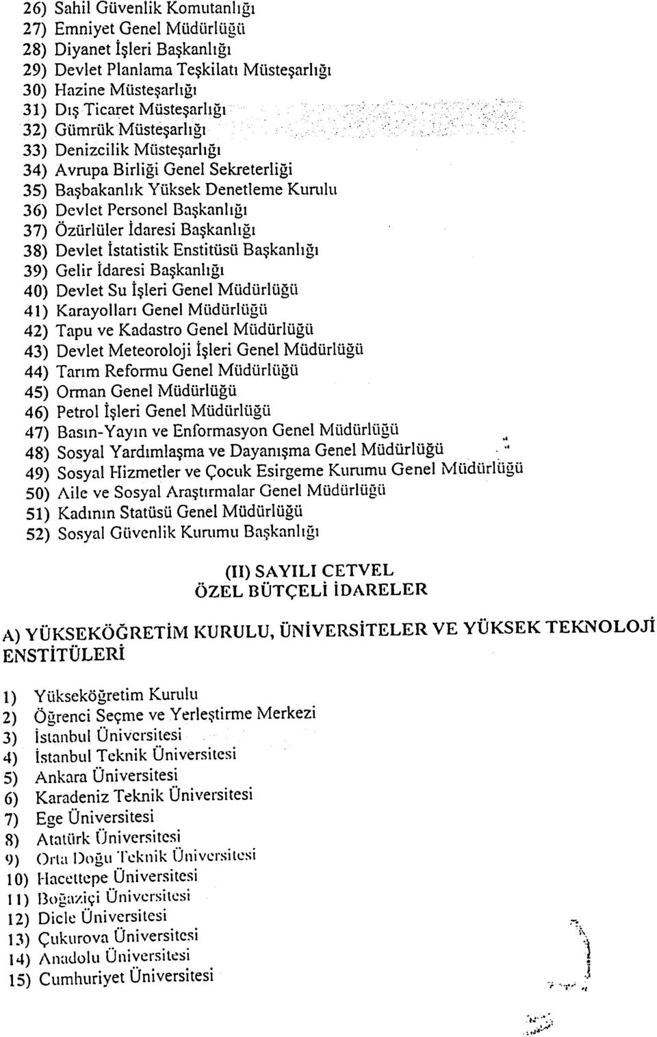 Ýstatistik Enstitüsü Baþkanlýðý 39) Gelir Ýdaresi Baþkanlýðý 40) Devlet Su Ýþleri Genel Müdürlüðü 41) Karayollarý Genel Müdlirlüðýi 42) Tapu ve Kadastro Genel Mýidürlüðýi 43) Devlet Meteoroloji