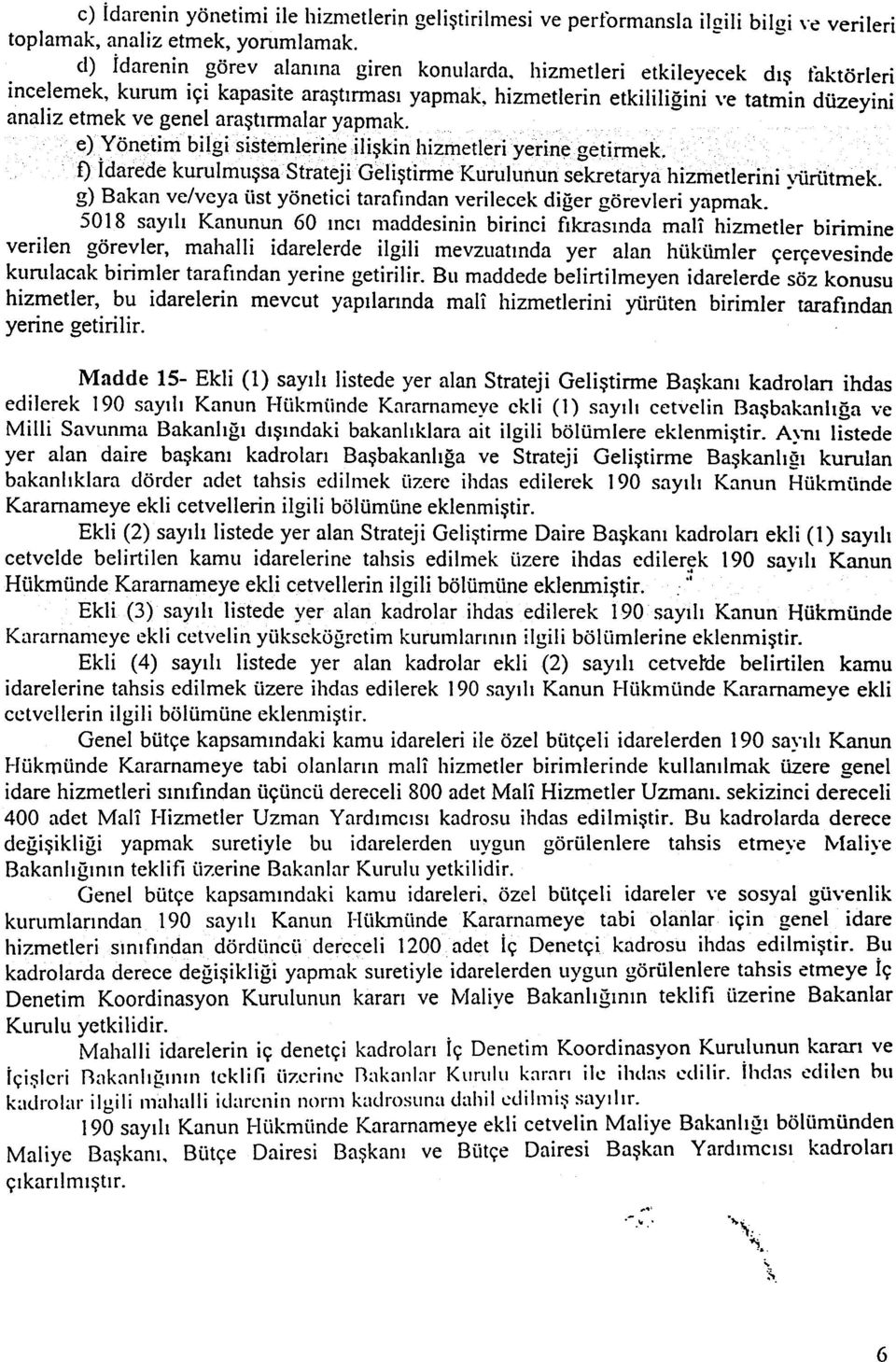 erine araþtýrmalar yap~ak. iý.iþkin)1izmerleriyerinegetirmek, f)idarede kurulmuþsastratejigeliþtirme Kurulunun sekretaryahizmetlerini :-rürlitmek.