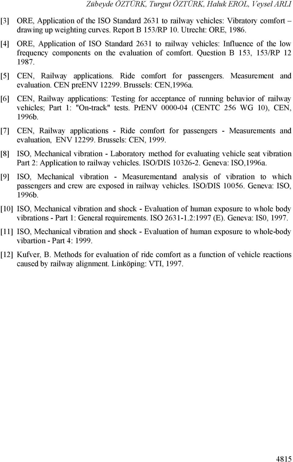 Ride comfort for pssengers. Mesurement nd evlution. CEN preenv 199. Brussels: CEN,1996. [6] CEN, Rilwy pplictions: Testing for cceptnce of running behvior of rilwy vehicles; Prt 1: "On-trck" tests.