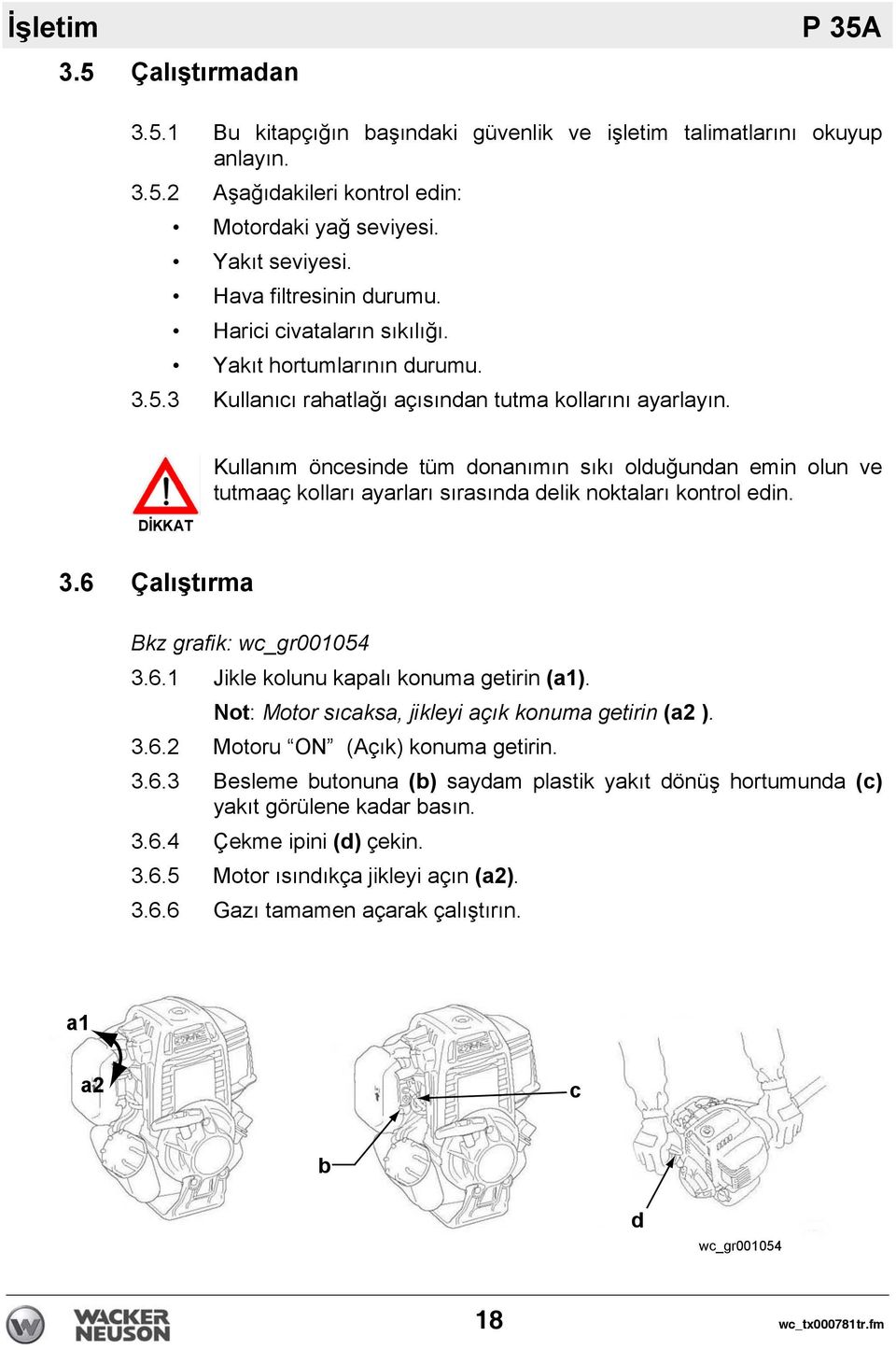 DİKKAT Kullanım öncesinde tüm donanımın sıkı olduğundan emin olun ve tutmaaç kolları ayarları sırasında delik noktaları kontrol edin. 3.6 Çalıştırma Bkz grafik: wc_gr001054 3.6.1 Jikle kolunu kapalı konuma getirin (a1).