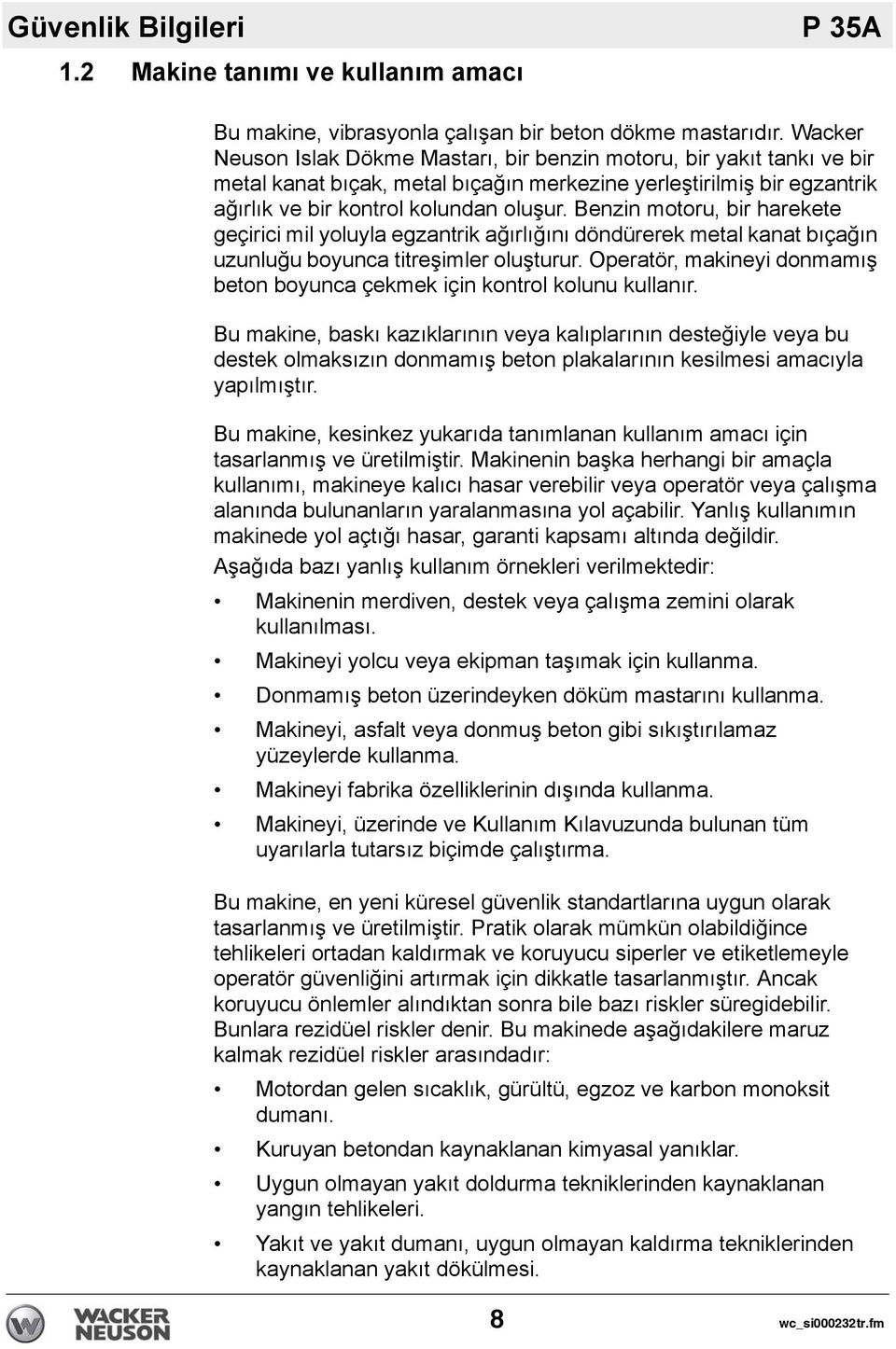 Benzin motoru, bir harekete geçirici mil yoluyla egzantrik ağırlığını döndürerek metal kanat bıçağın uzunluğu boyunca titreşimler oluşturur.