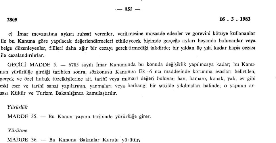 bulunanlar veya belge düzenleyenler, fiilleri daha ağır bir cezayı gerektirmediği takdirde; bir yıldan üç yıla kadar hapis cezası ile cezalandırılırlar. GEÇİCİ MADDE 5.