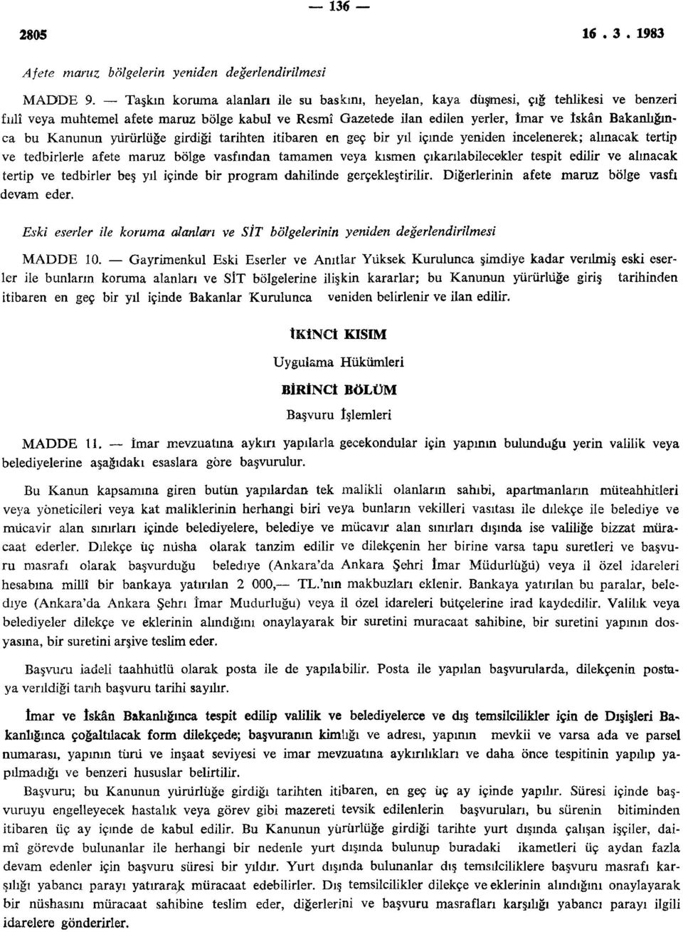 Kanunun yürürlüğe girdiği tarihten itibaren en geç bir yıl içinde yeniden incelenerek; alınacak tertip ve tedbirlerle afete maruz bölge vasfından tamamen veya kısmen çıkarılabilecekler tespit edilir