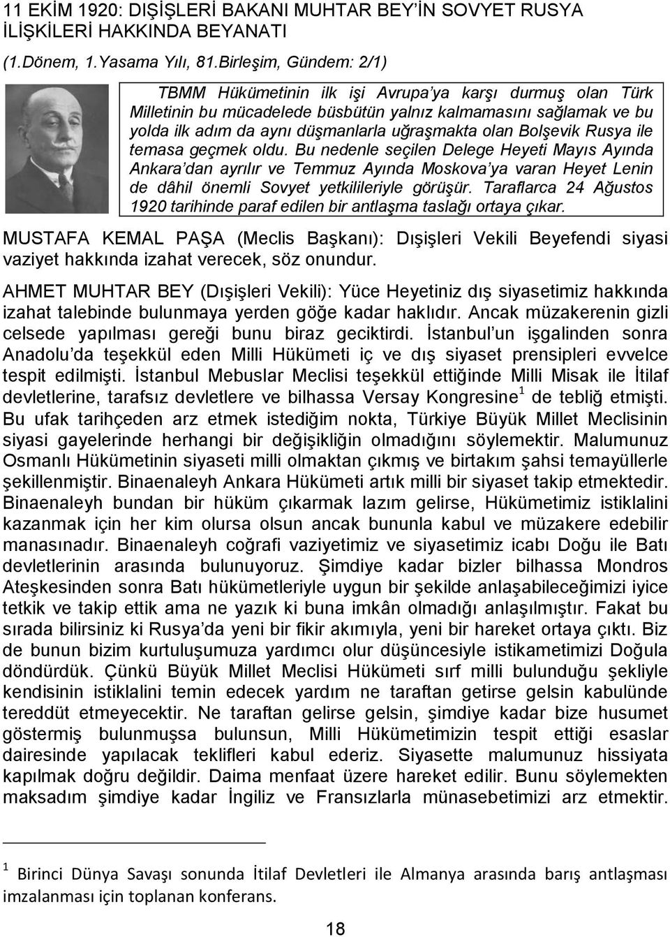 Bolşevik Rusya ile temasa geçmek oldu. Bu nedenle seçilen Delege Heyeti Mayıs Ayında Ankara dan ayrılır ve Temmuz Ayında Moskova ya varan Heyet Lenin de dâhil önemli Sovyet yetkilileriyle görüşür.