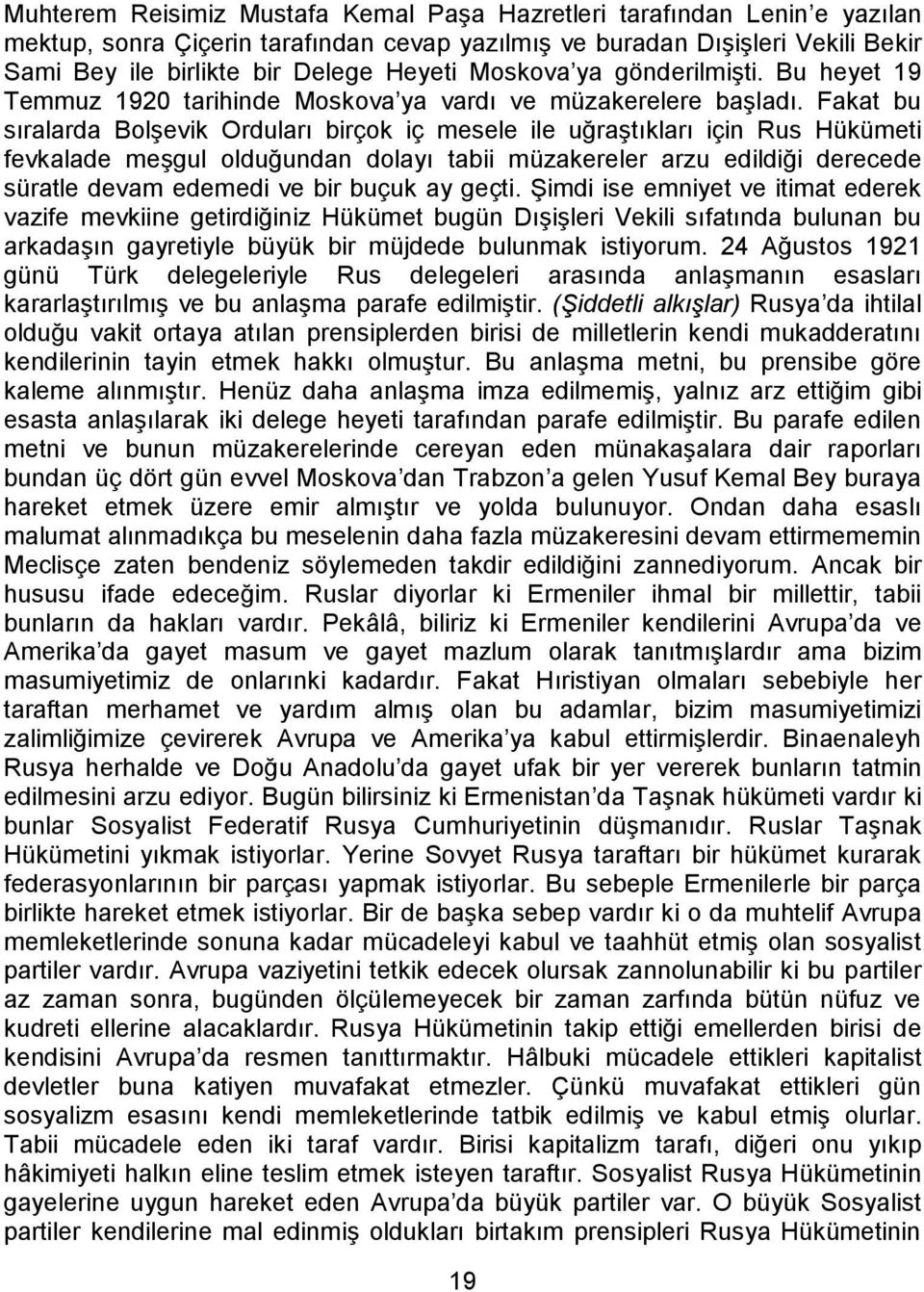 Fakat bu sıralarda Bolşevik Orduları birçok iç mesele ile uğraştıkları için Rus Hükümeti fevkalade meşgul olduğundan dolayı tabii müzakereler arzu edildiği derecede süratle devam edemedi ve bir buçuk