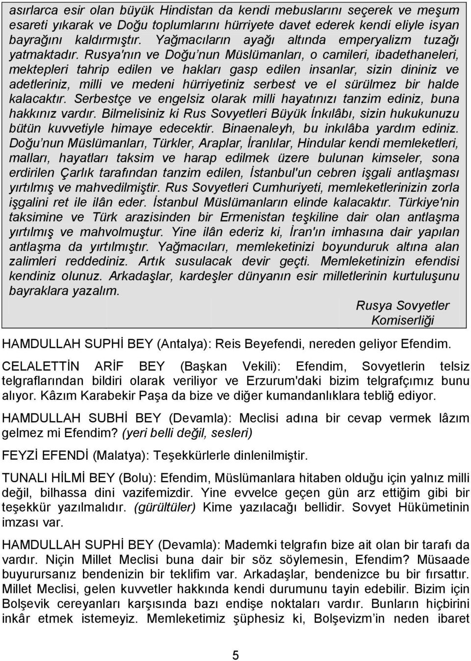 Rusya'nın ve Doğu nun Müslümanları, o camileri, ibadethaneleri, mektepleri tahrip edilen ve hakları gasp edilen insanlar, sizin dininiz ve adetleriniz, milli ve medeni hürriyetiniz serbest ve el