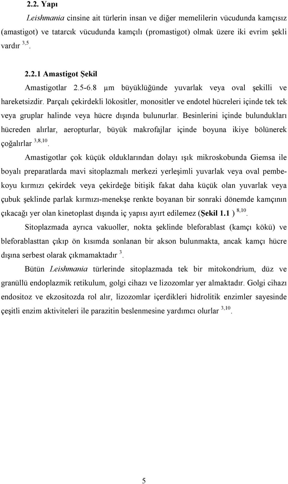 Besinlerini içinde bulundukları hücreden alırlar, aeropturlar, büyük makrofajlar içinde boyuna ikiye bölünerek çoğalırlar 3,8,10.