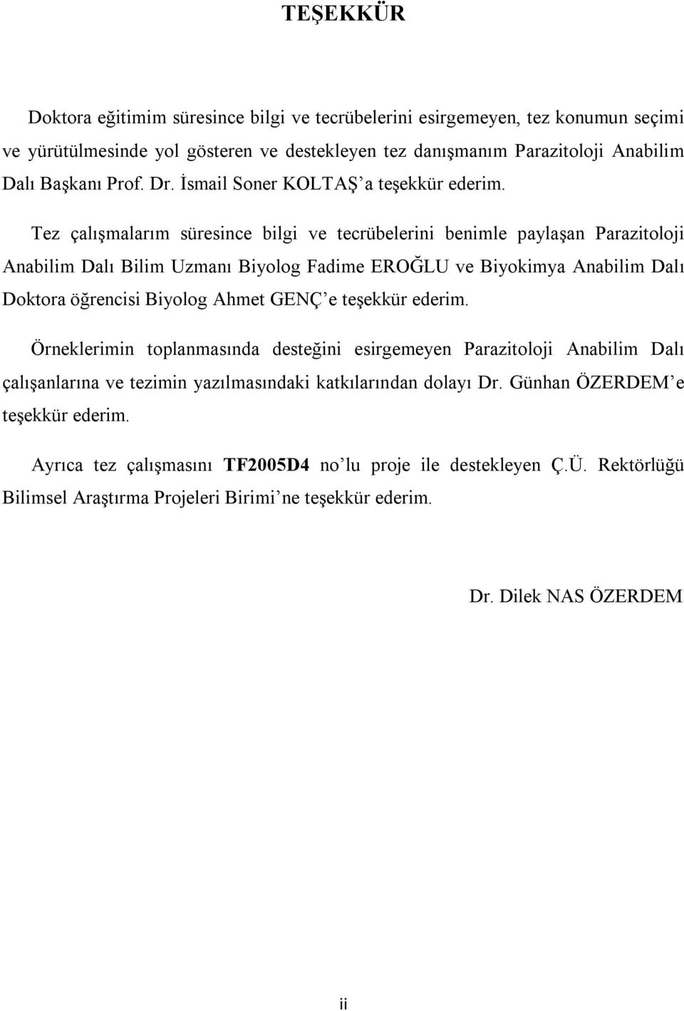 Tez çalışmalarım süresince bilgi ve tecrübelerini benimle paylaşan Parazitoloji Anabilim Dalı Bilim Uzmanı Biyolog Fadime EROĞLU ve Biyokimya Anabilim Dalı Doktora öğrencisi Biyolog Ahmet GENÇ e