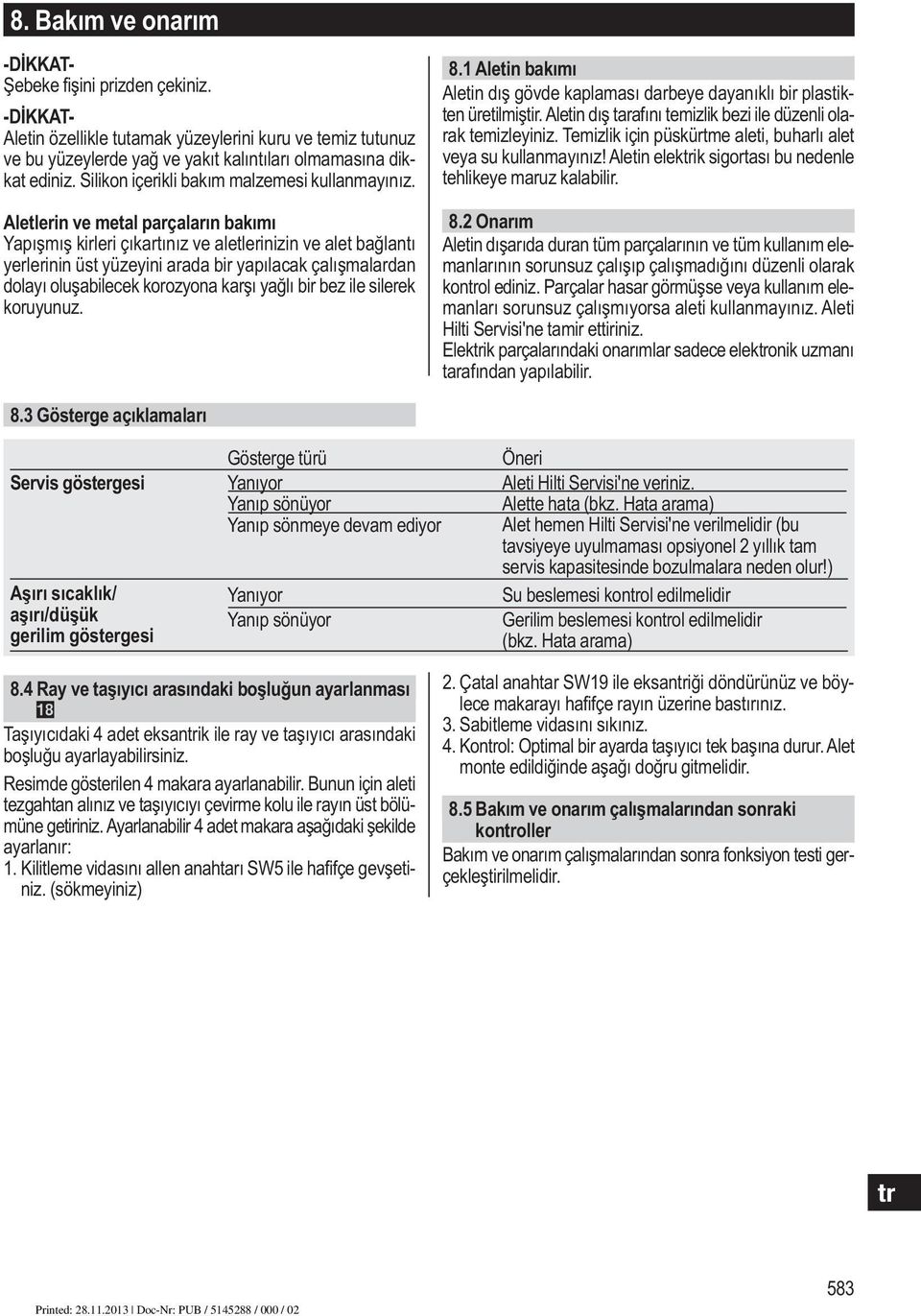 Aletlerin ve metal parçaların bakımı Yapışmış kirleri çıkartınız ve aletlerinizin ve alet bağlantı yerlerinin üst yüzeyini arada bir yapılacak çalışmalardan dolayı oluşabilecek korozyona karşı yağlı