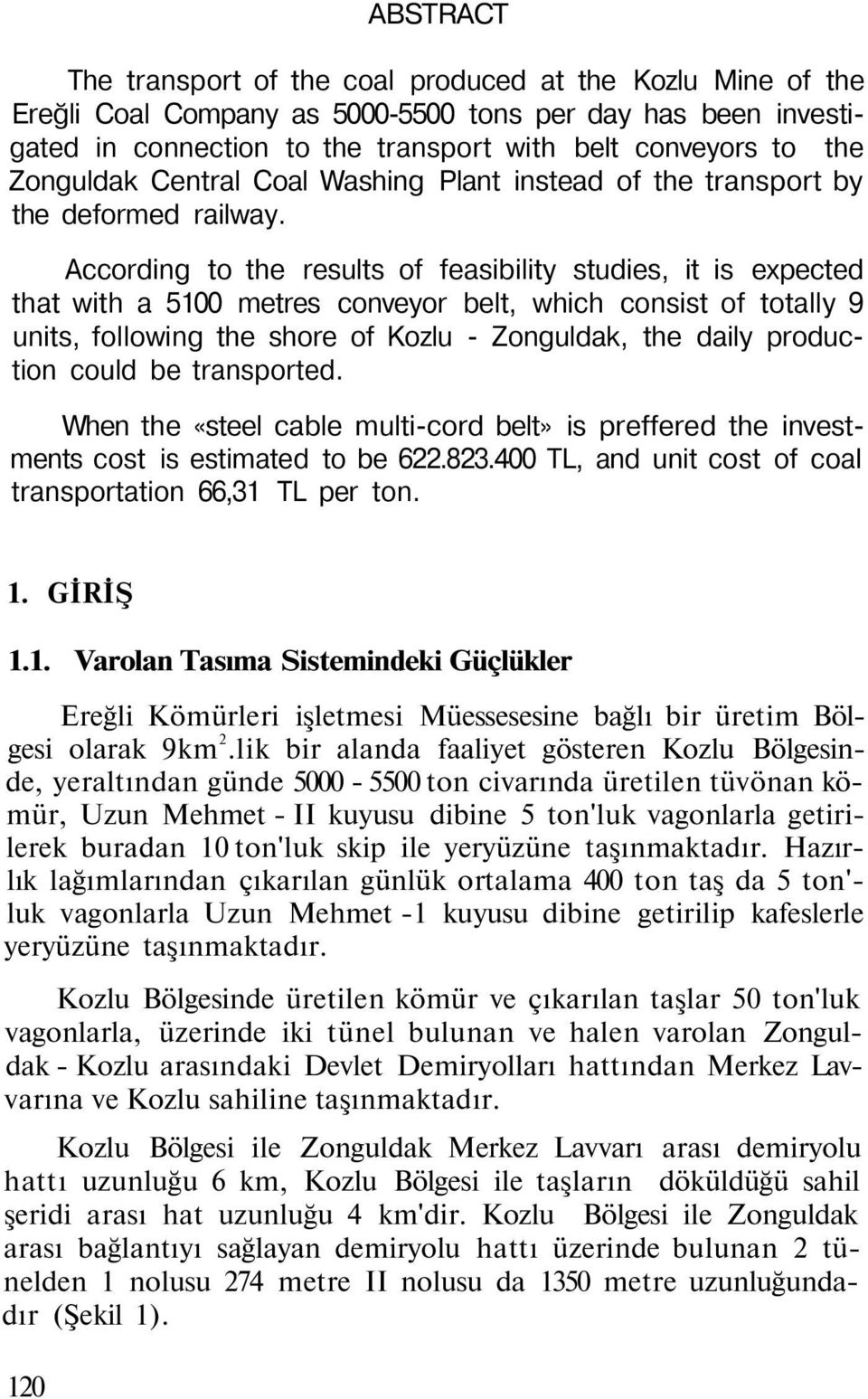 According to the results of feasibility studies, it is expected that with a 5100 metres conveyor belt, which consist of totally 9 units, following the shore of Kozlu - Zonguldak, the daily production