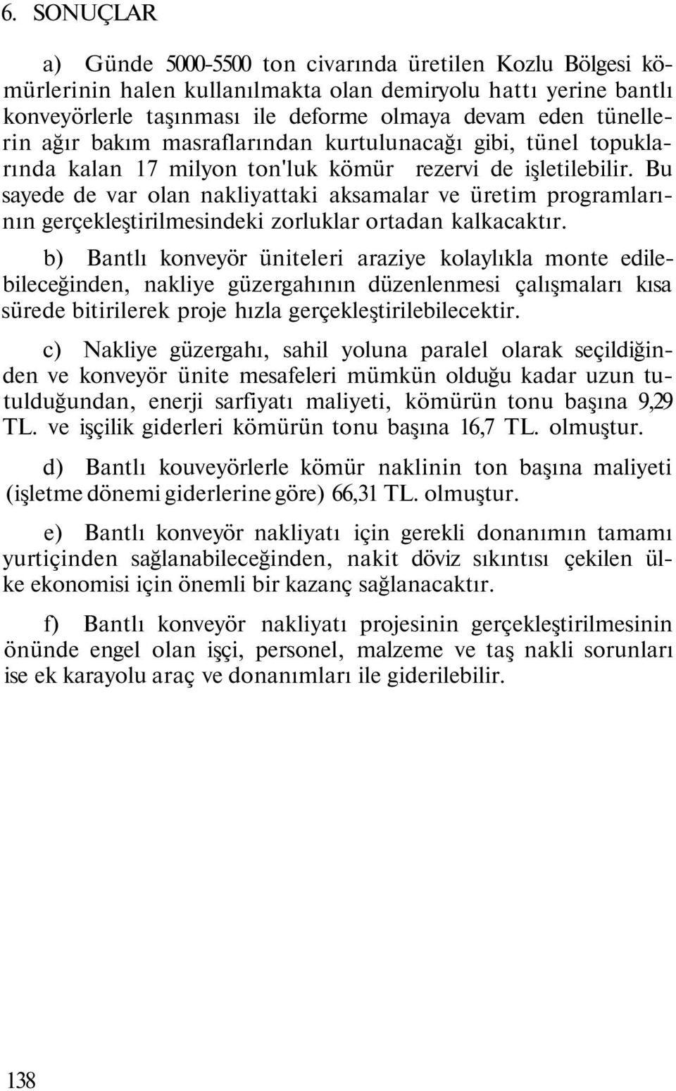 Bu sayede de var olan nakliyattaki aksamalar ve üretim programlarının gerçekleştirilmesindeki zorluklar ortadan kalkacaktır.