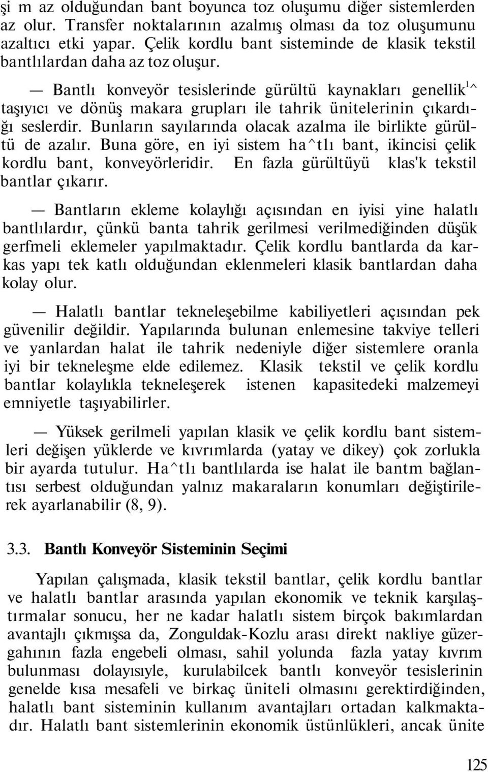 Bantlı konveyör tesislerinde gürültü kaynakları genellik 1^ taşıyıcı ve dönüş makara grupları ile tahrik ünitelerinin çıkardığı seslerdir.