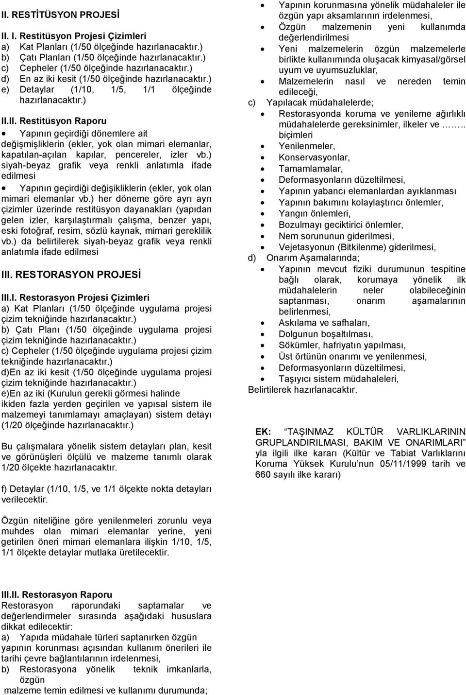 II. Restitüsyon Raporu Yapının geçirdiği dönemlere ait değişmişliklerin (ekler, yok olan mimari elemanlar, kapatılan-açılan kapılar, pencereler, izler vb.