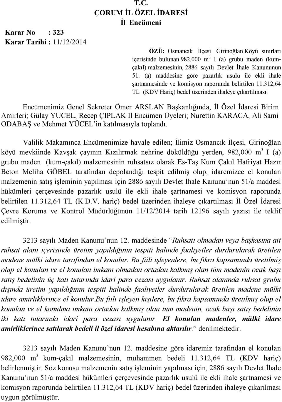 (a) maddesine göre pazarlık usulü ile ekli ihale şartnamesinde ve komisyon raporunda belirtilen 11.312,64 TL (KDV Hariç) bedel üzerinden ihaleye çıkartılması.