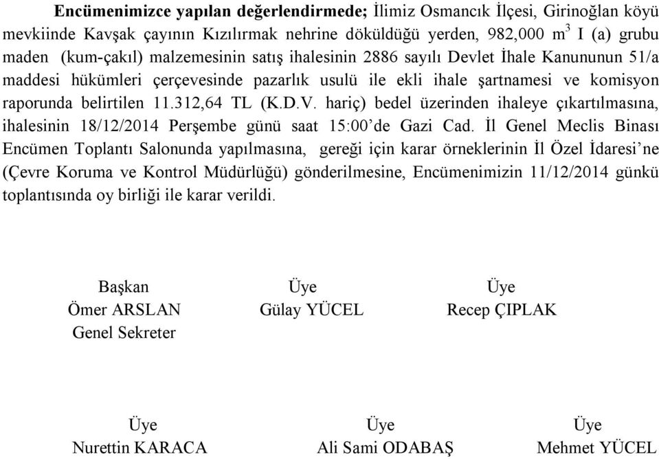 belirtilen 11.312,64 TL (K.D.V. hariç) bedel üzerinden ihaleye çıkartılmasına, ihalesinin 18/12/2014 Perşembe günü saat 15:00 de Gazi Cad.