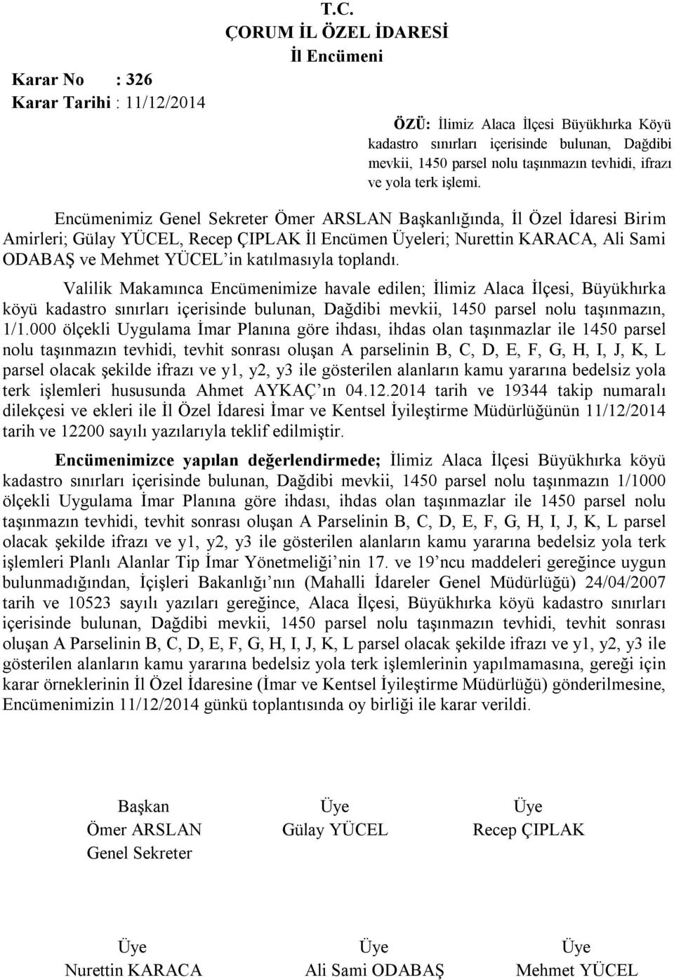 Encümenimiz Ömer ARSLAN Başkanlığında, İl Özel İdaresi Birim Amirleri; Gülay YÜCEL, Recep ÇIPLAK İl Encümen Üyeleri; Nurettin KARACA, Ali Sami ODABAŞ ve Mehmet YÜCEL in katılmasıyla toplandı.