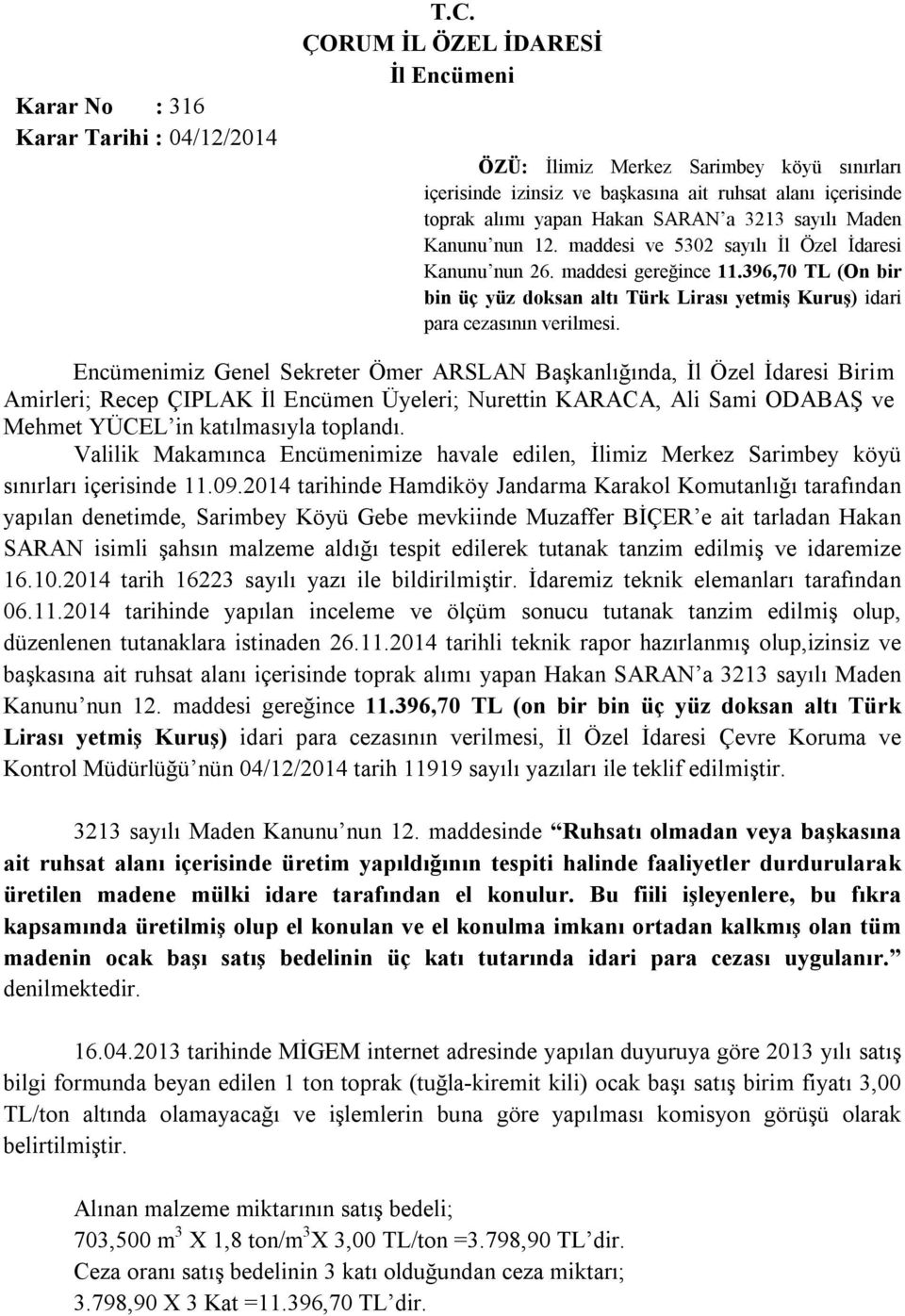 maddesi ve 5302 sayılı İl Özel İdaresi Kanunu nun 26. maddesi gereğince 11.396,70 TL (On bir bin üç yüz doksan altı Türk Lirası yetmiş Kuruş) idari para cezasının verilmesi.