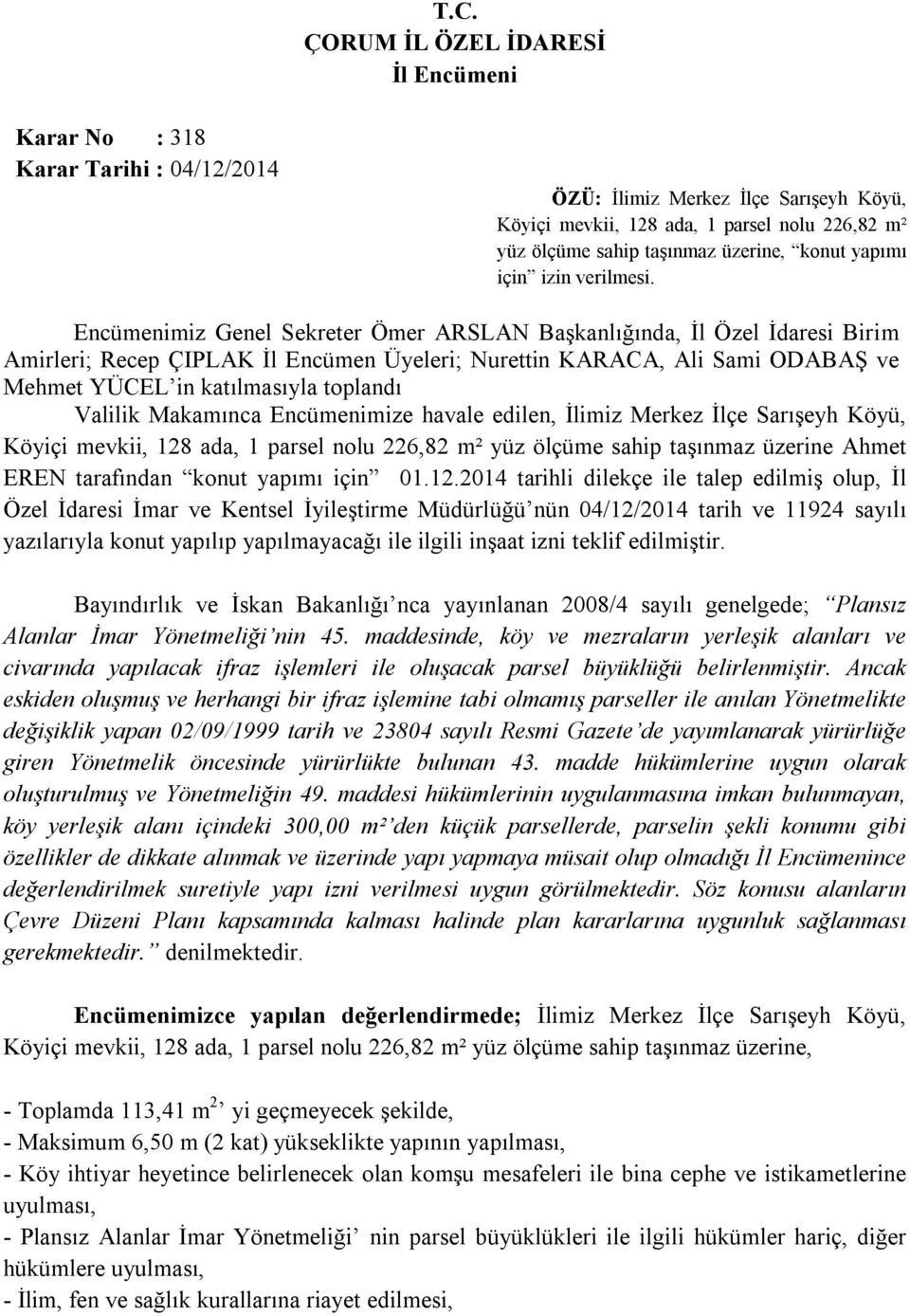 Encümenimiz Ömer ARSLAN Başkanlığında, İl Özel İdaresi Birim Amirleri; Recep ÇIPLAK İl Encümen Üyeleri; Nurettin KARACA, Ali Sami ODABAŞ ve Mehmet YÜCEL in katılmasıyla toplandı Valilik Makamınca