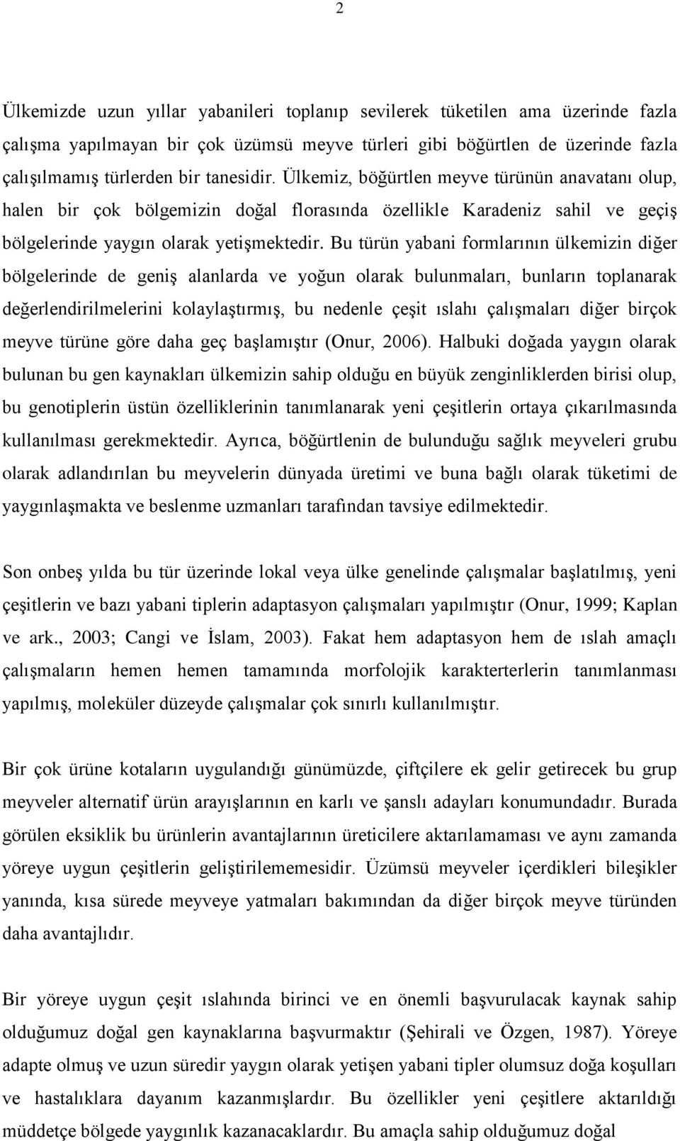 Bu türün yabani formlarının ülkemizin diğer bölgelerinde de geniş alanlarda ve yoğun olarak bulunmaları, bunların toplanarak değerlendirilmelerini kolaylaştırmış, bu nedenle çeşit ıslahı çalışmaları