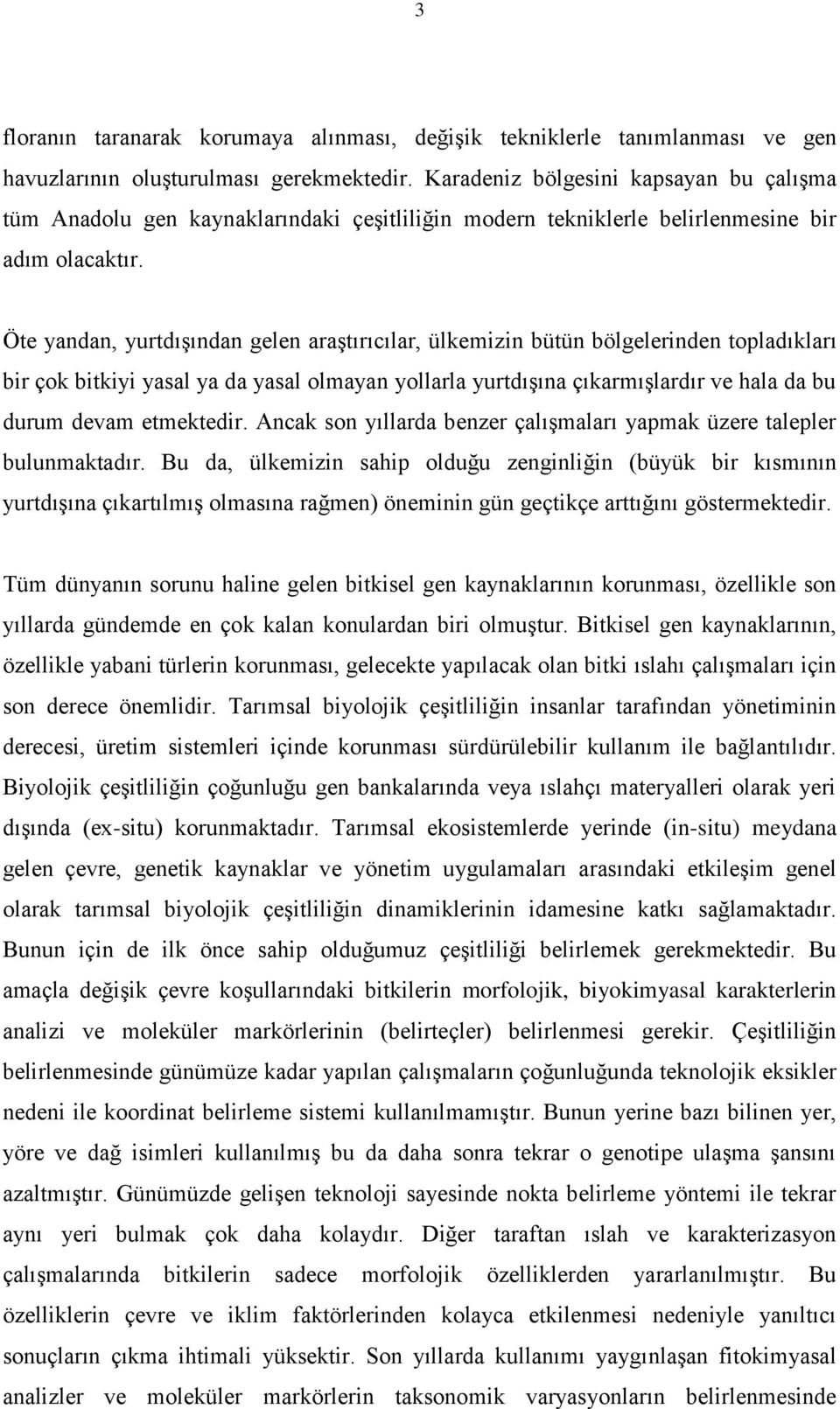 Öte yandan, yurtdışından gelen araştırıcılar, ülkemizin bütün bölgelerinden topladıkları bir çok bitkiyi yasal ya da yasal olmayan yollarla yurtdışına çıkarmışlardır ve hala da bu durum devam