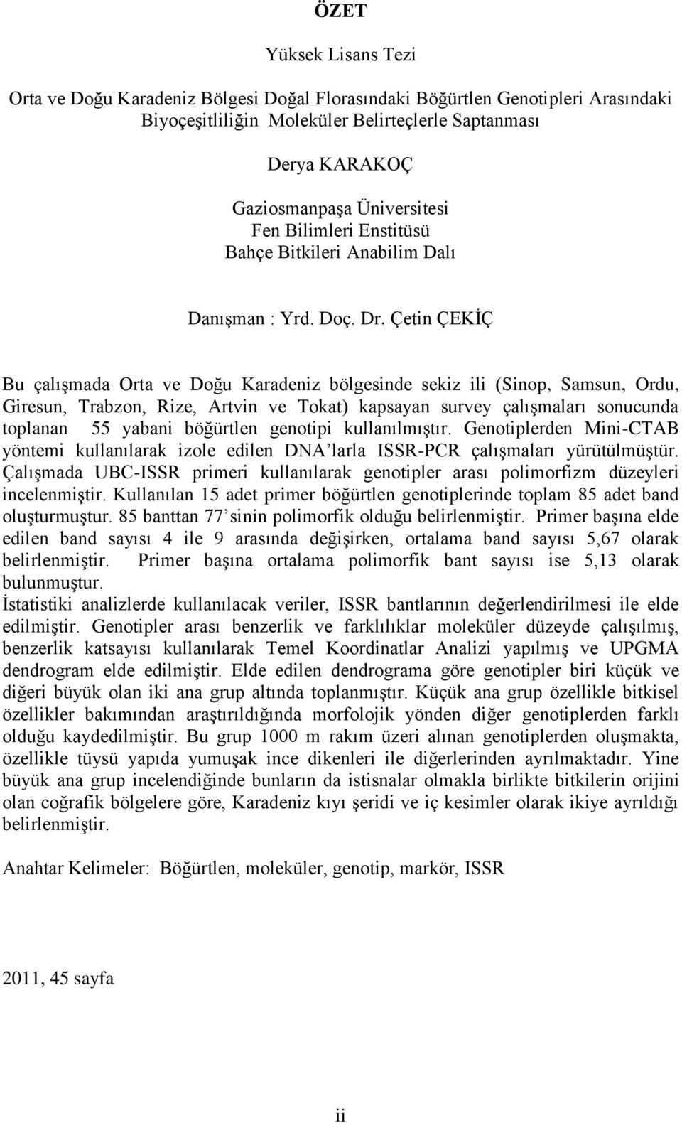 Çetin ÇEKİÇ Bu çalışmada Orta ve Doğu Karadeniz bölgesinde sekiz ili (Sinop, Samsun, Ordu, Giresun, Trabzon, Rize, Artvin ve Tokat) kapsayan survey çalışmaları sonucunda toplanan 55 yabani böğürtlen